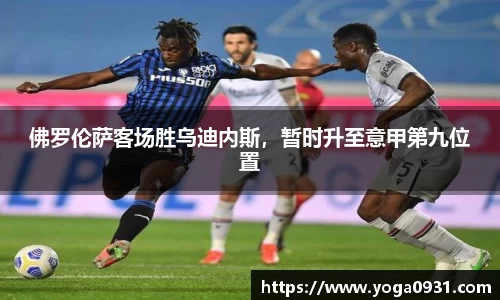 佛罗伦萨客场胜乌迪内斯，暂时升至意甲第九位置