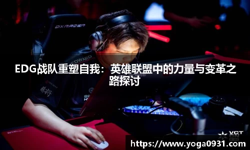 EDG战队重塑自我：英雄联盟中的力量与变革之路探讨